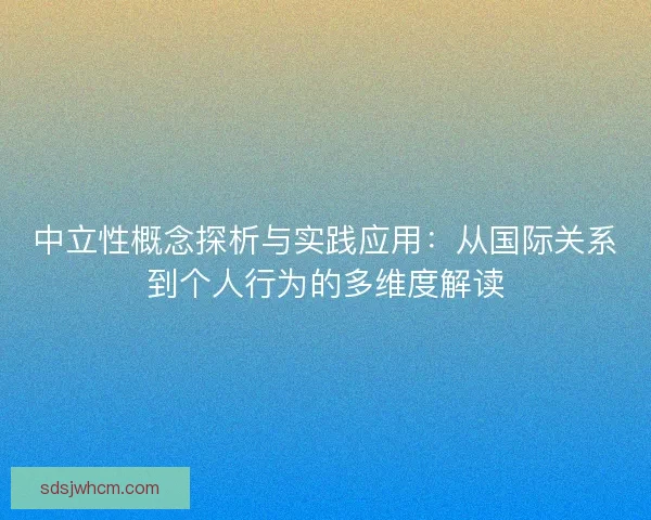 中立性概念探析与实践应用：从国际关系到个人行为的多维度解读